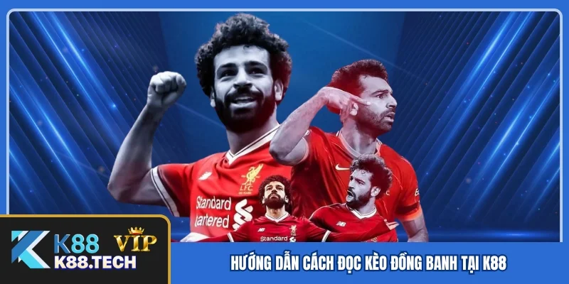 Hướng dẫn cách đọc kèo đồng banh tại K88 Hướng dẫn cách đọc kèo đồng banh tại K88