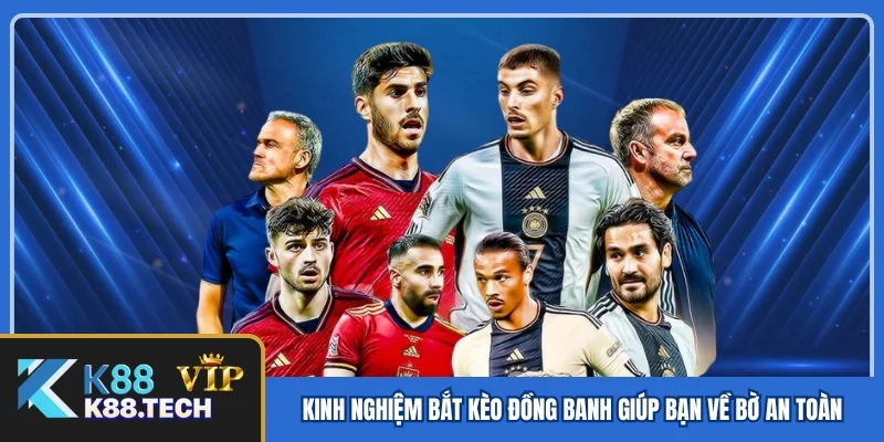 Kinh nghiệm bắt kèo đồng banh giúp bạn về bờ an toàn Kinh nghiệm bắt kèo đồng banh giúp bạn về bờ an toàn
